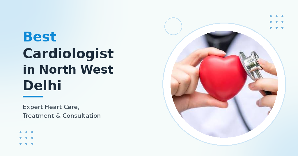 Best Cardiologist in North West Delhi