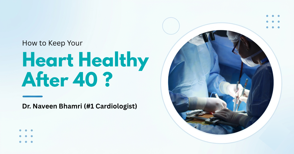 How to Keep Your Heart Healthy After 40 ?
